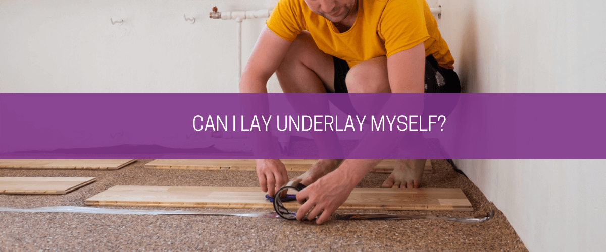 Can I lay underlay myself?