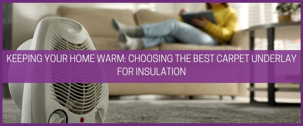 Keeping your home warm: choosing the best carpet underlay for insulation