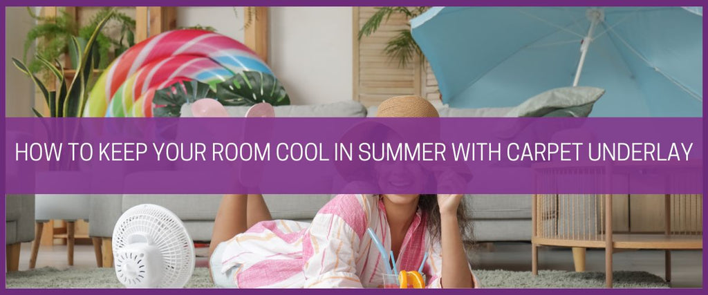 How to keep your room cool in summer with carpet underlay