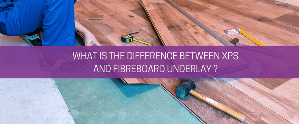What is the difference between XPS and fibreboard underlay?