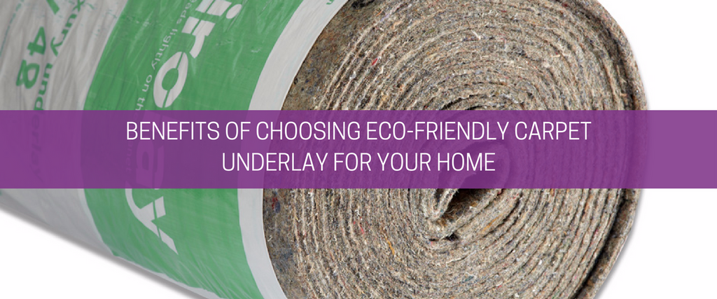 Benefits of Choosing Eco-Friendly Carpet Underlay for your Home