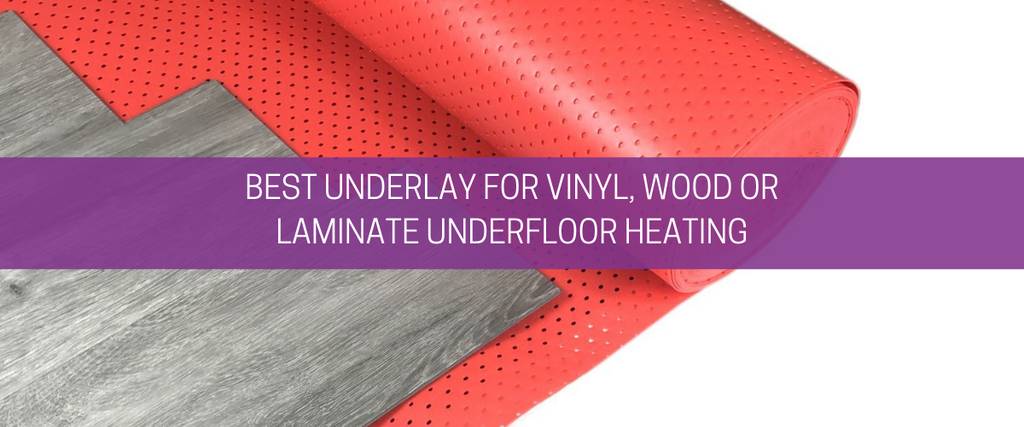 Best underlay for vinyl, wood or laminate underfloor heating