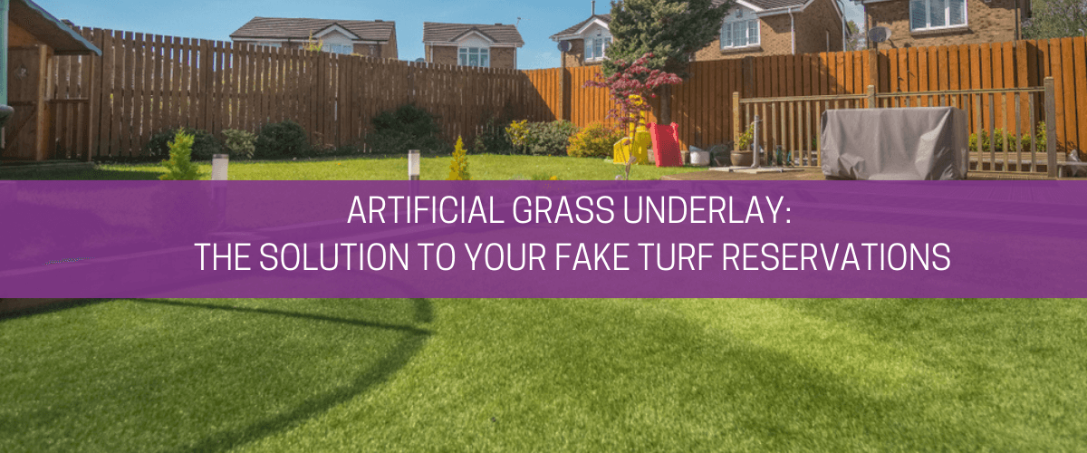 Artificial grass underlay: the solution to your fake turf reservations