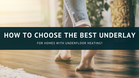 How To Choose The Best Underlay For Homes With Underfloor Heating?