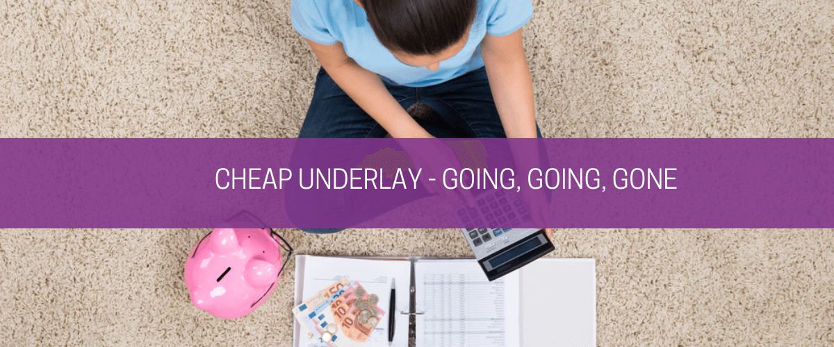 Cheap underlay – going, going, gone