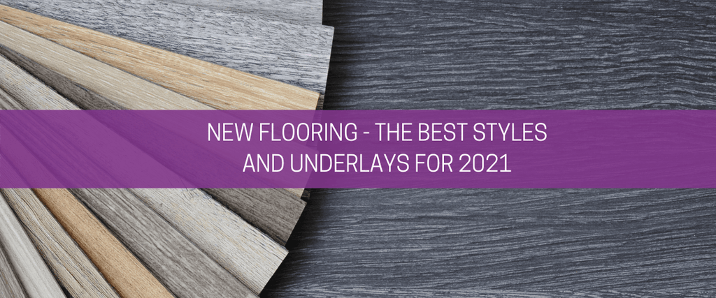New flooring – the best styles and underlays for 2021